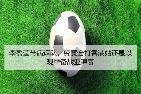 李盈莹带病返队，究竟会打香港站还是以观摩备战亚锦赛